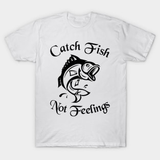 Catch Fish Not Feelings Fishing T-Shirt